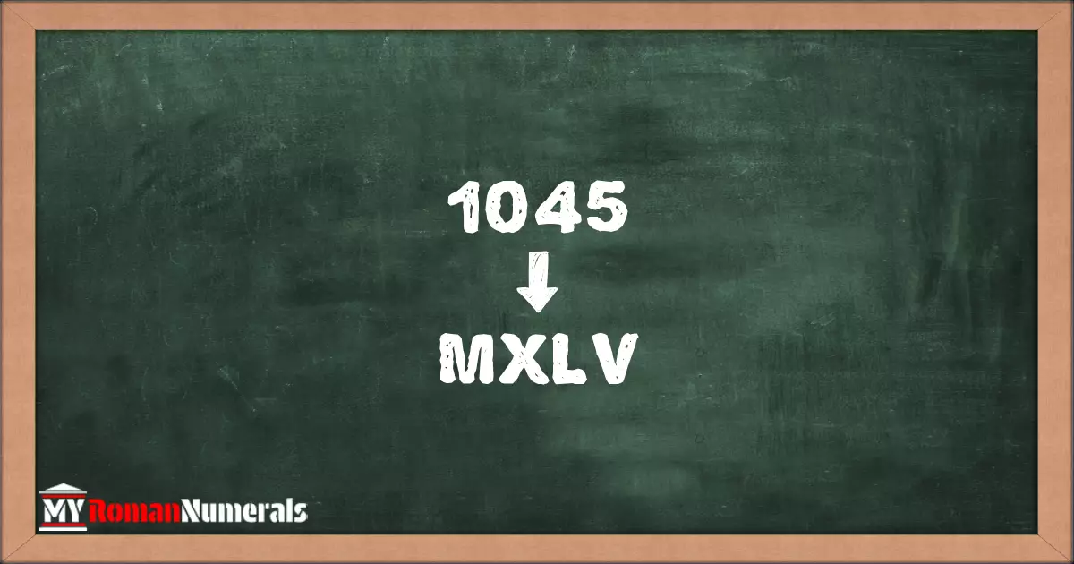 1045 = MXLV written on a blackboard, demonstrating Roman numeral conversion for 1045.