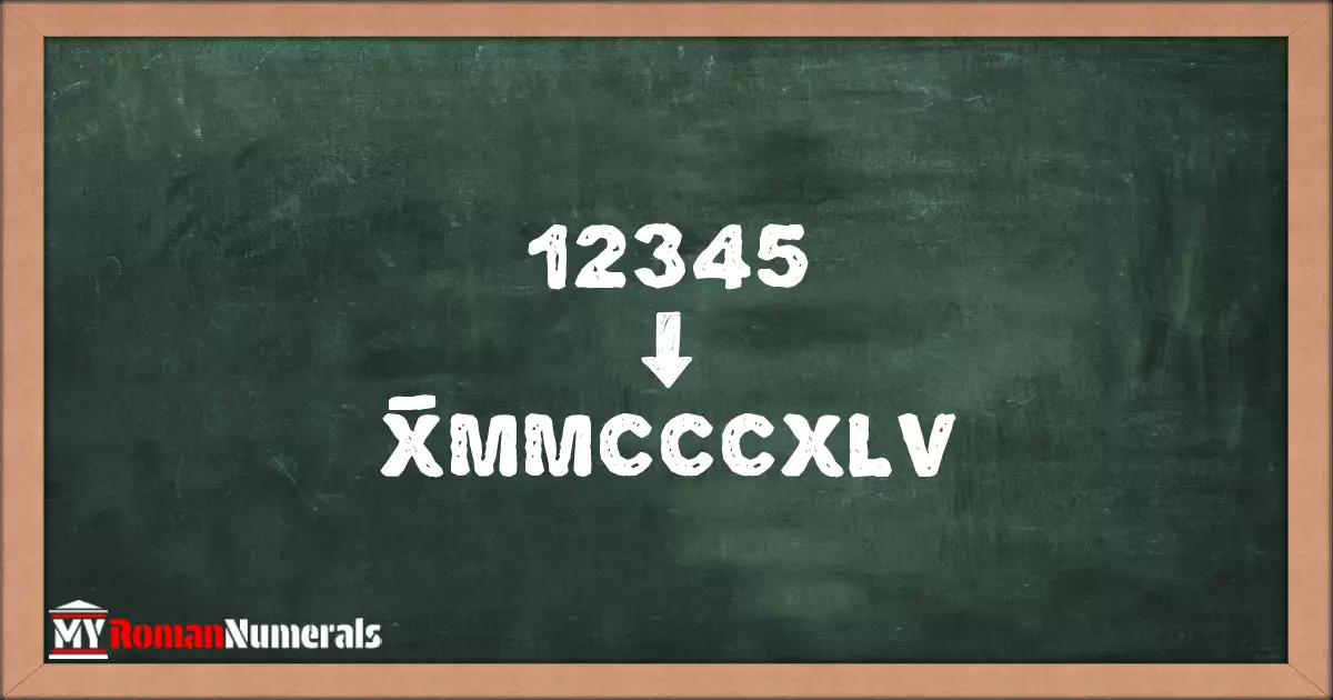 12345 = X̅MMCCCXLV written on a blackboard, demonstrating Roman numeral conversion for 12345.