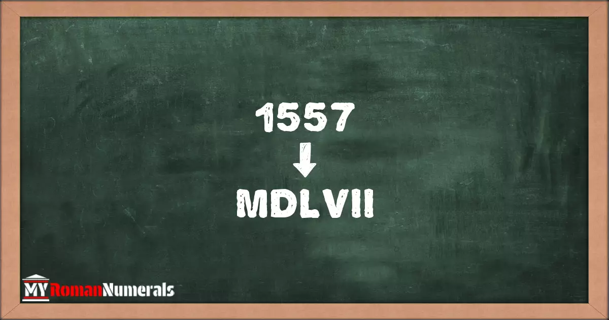 1557 = MDLVII written on a blackboard, demonstrating Roman numeral conversion for 1557.