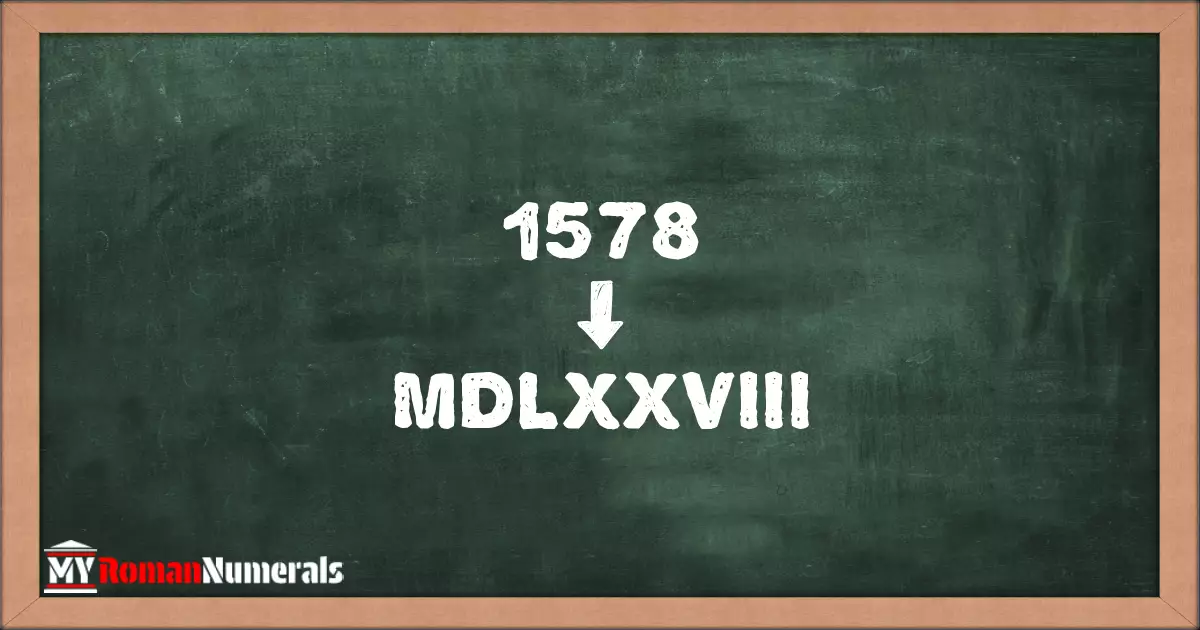 1578 = MDLXXVIII written on a blackboard, demonstrating Roman numeral conversion for 1578.