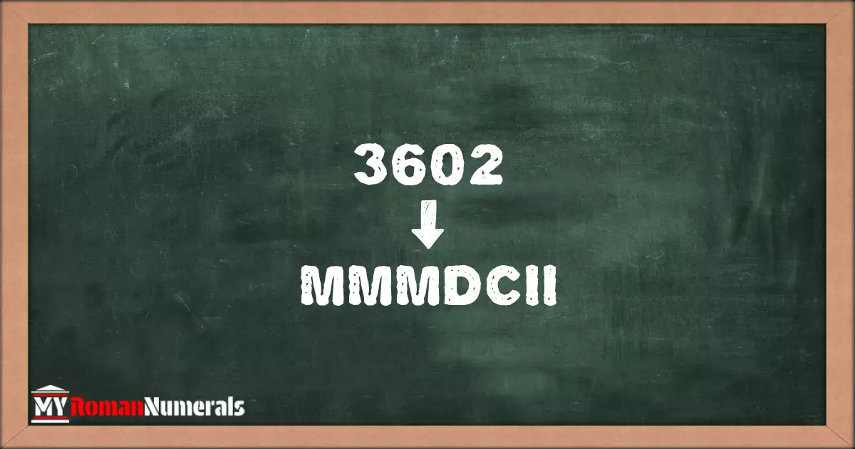 3602 = MMMDCII written on a blackboard, demonstrating Roman numeral conversion for 3602.
