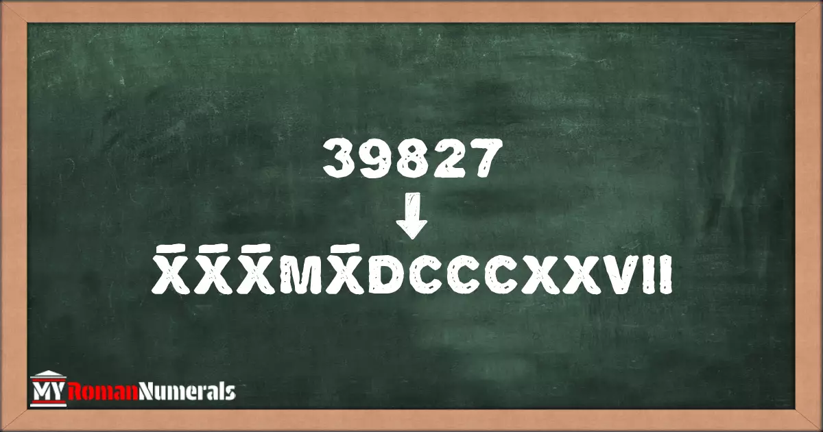 39827 = X̅X̅X̅MX̅DCCCXXVII written on a blackboard, demonstrating Roman numeral conversion for 39827.