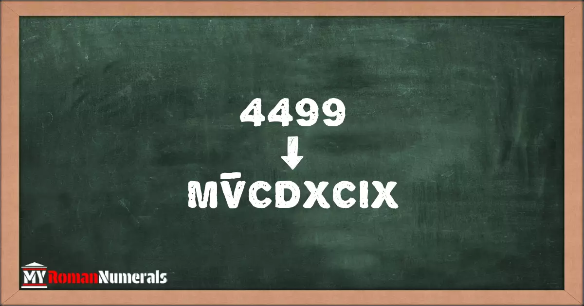 4499 = MV̅CDXCIX written on a blackboard, demonstrating Roman numeral conversion for 4499.