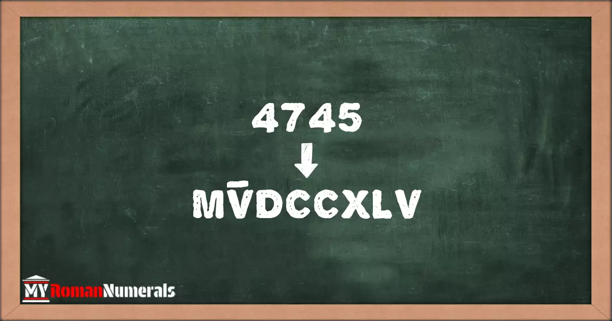 4745 = MV̅DCCXLV written on a blackboard, demonstrating Roman numeral conversion for 4745.