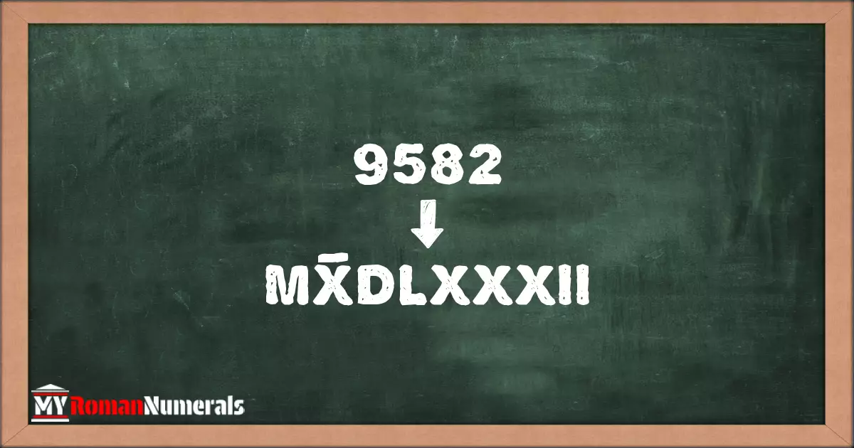 9582 = MX̅DLXXXII written on a blackboard, demonstrating Roman numeral conversion for 9582.
