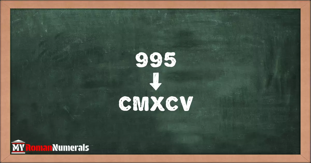 995 = CMXCV written on a blackboard, demonstrating Roman numeral conversion for 995.