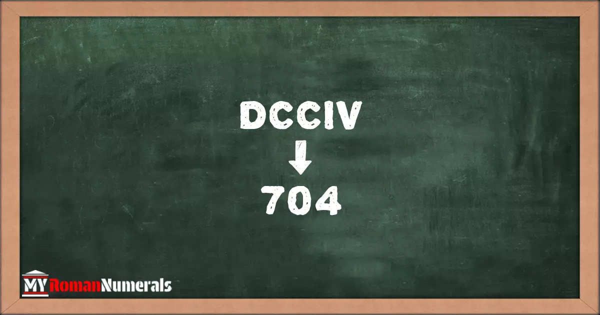 DCCIV = 704 written on a blackboard, demonstrating the conversion of the Roman numeral DCCIV to the Hindu Arabic numeral 704.