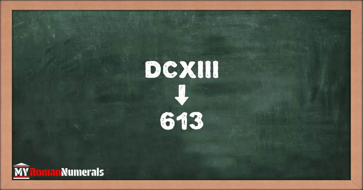 DCXIII = 613 written on a blackboard, demonstrating the conversion of the Roman numeral DCXIII to the Hindu Arabic numeral 613.