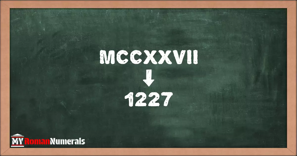 MCCXXVII = 1227 written on a blackboard, demonstrating the conversion of the Roman numeral MCCXXVII to the Hindu Arabic numeral 1227.