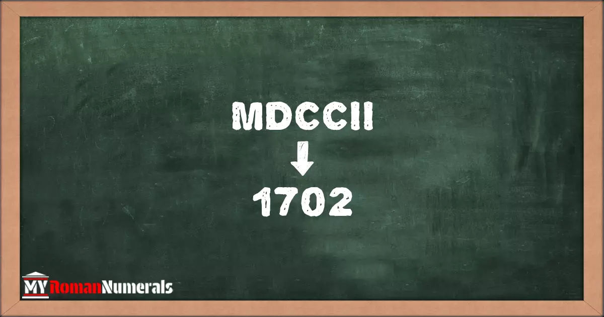 MDCCII = 1702 written on a blackboard, demonstrating the conversion of the Roman numeral MDCCII to the Hindu Arabic numeral 1702.