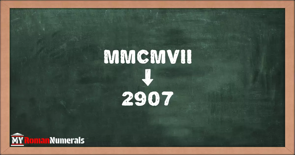 MMCMVII = 2907 written on a blackboard, demonstrating the conversion of the Roman numeral MMCMVII to the Hindu Arabic numeral 2907.