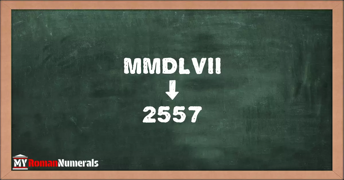 MMDLVII = 2557 written on a blackboard, demonstrating the conversion of the Roman numeral MMDLVII to the Hindu Arabic numeral 2557.